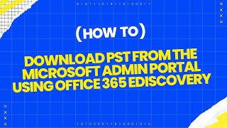 how to download pst from the microsoft admin portal using office 365 ediscovery 2022