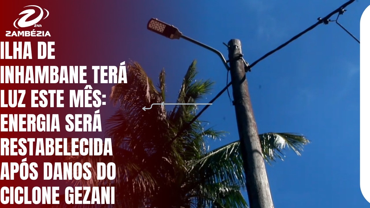 ENERGIA SERÁ RESTABELECIDA APÓS DANOS DO CICLONE GEZANI| TV Zambézia 24h
