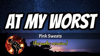 AT MY WORST - PINK SWEAT$ (karaoke version)