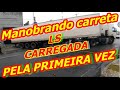 MANOBRANDO CARRETA LS CARREGADA PELA PRIMEIRA VEZ