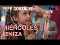 Miércoles de Ceniza (inicio de cuaresma) con Pepe González