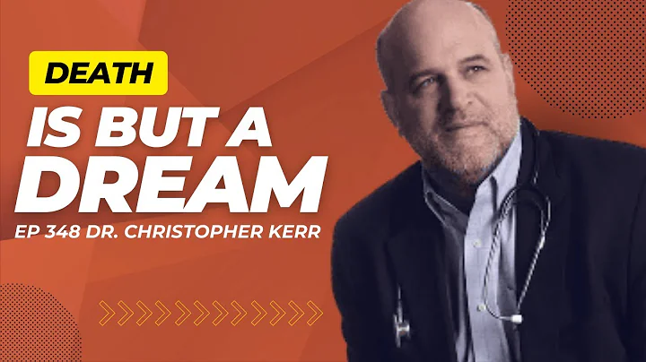 348: Death Is But A Dream | Dr. Christopher Kerr
