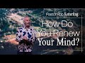 How do you renew your mind  pastor rob ketterling