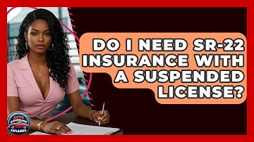 Do I Need SR-22 Insurance With A Suspended License? - Auto Coverage Explained