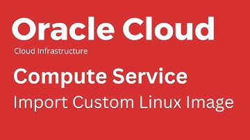 Oracle Cloud - How to Import Custom Linux Image