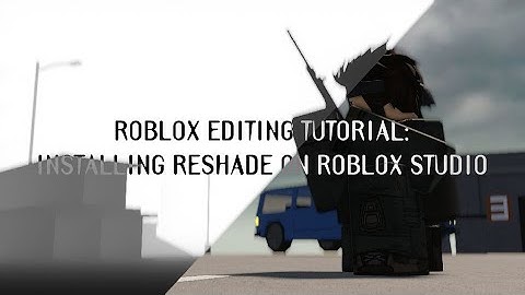 ROBLOX EDITING TUTORIAL: INSTALLING STUDIO RESHADE FOR CINEMATICS
