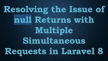 Resolving the Issue of null Returns with Multiple Simultaneous Requests in Laravel 8