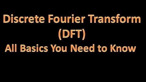 Digital Signal Processing (DSP) 18: Discrete Fourier Transform (DFT)-All Basics You Need to Know