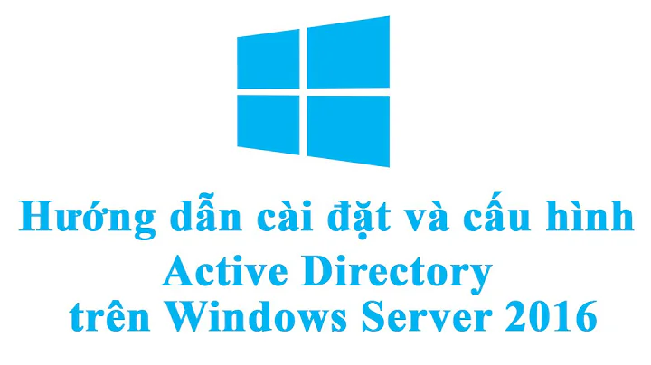 Hướng dẫn cài đặt và cấu hình Active Directory trên Windows Server 2016