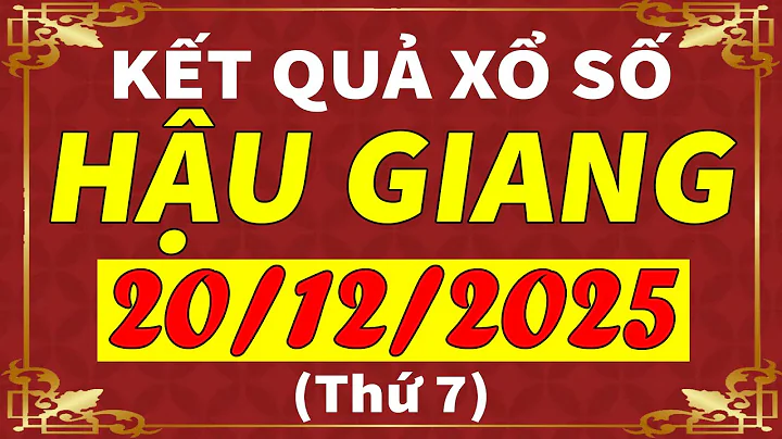 Xổ số Hậu Giang ngày 20 tháng 12 | XSHG - KQXSHG - SXHG | Xổ số kiến thiết Hậu Giang hôm nay
