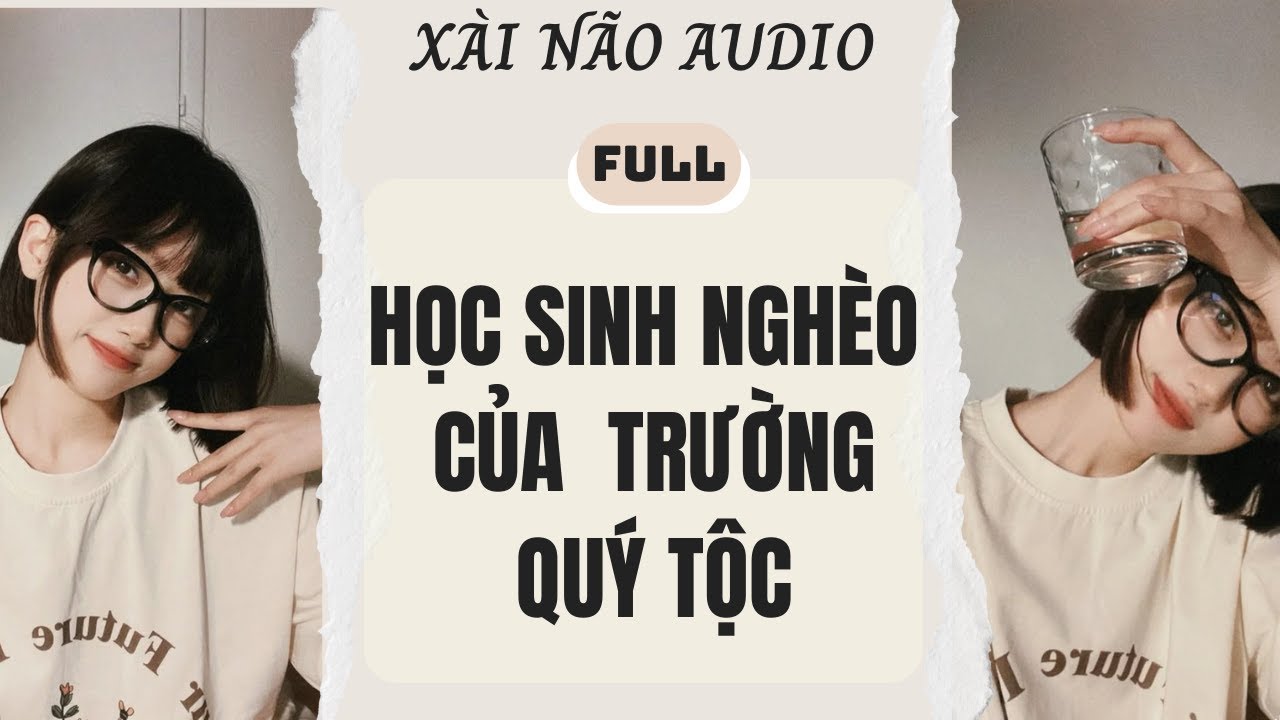Full audio | Học Sinh Nghèo Của Trường Quý Tộc | Xài Não Audio #truyenaudio #truyenhay