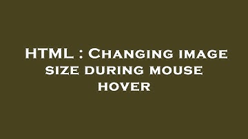 HTML : Changing image size during mouse hover