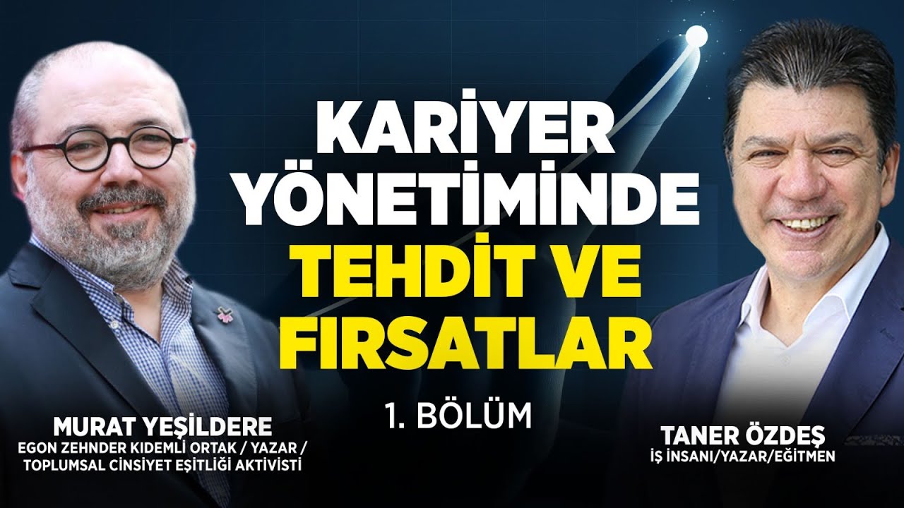 Kariyer Yönetiminde Tehdit ve Fırsatlar | 1.Bölüm | Taner Özdeş & Murat Yeşildere