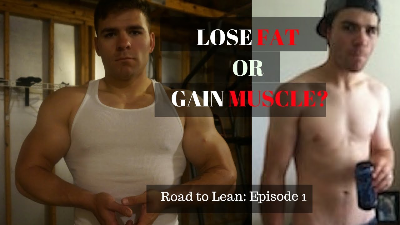 Lose weight or Gain Muscle? / Road to lean Ep. 1 YouTube