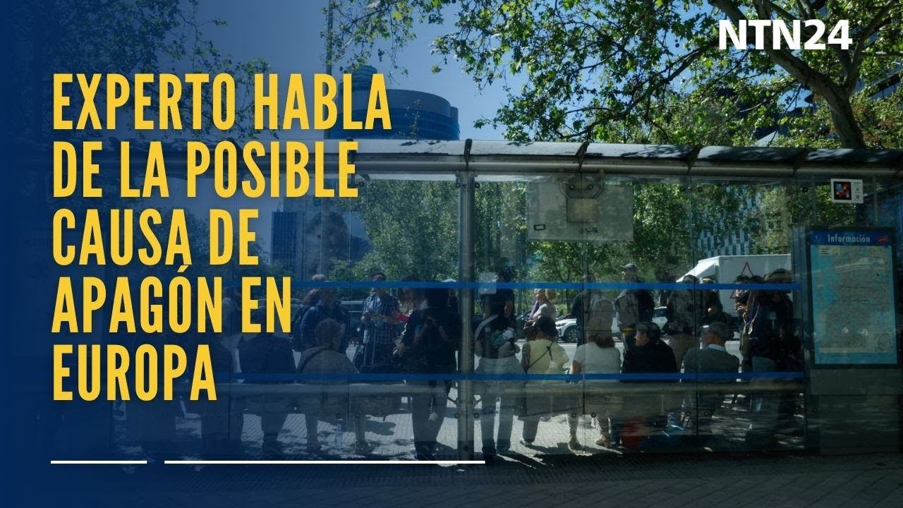 Experto habla de la posible causa de apagón en Europa que afecta principalmente a España y Portugal