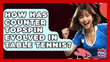 How Has Counter Topspin Evolved In Table Tennis? - Ping Pong Prodigy
