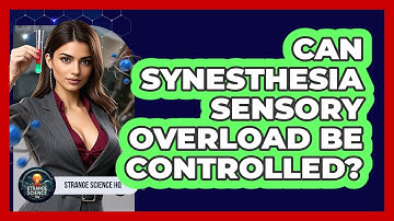 Can Synesthesia Sensory Overload Be Controlled? - Strange Science HQ
