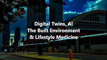 Digital Twins, AI, the Built Environment and Lifestyle Medicine