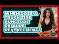 When Does A Truck Tire Puncture Require Replacement? - Big Truck Lovers