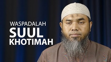 Serial Aqidah Islam 75: Waspadalah Suul Khatimah - Ustadz Afifi Abdul Wadud