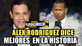 ¡POLEMICA! ALEX RODRIGUEZ DICE QUIENES SON LOS MEJORES DE LA HISTORIA DE MLB Y TODOS PUYADOS.