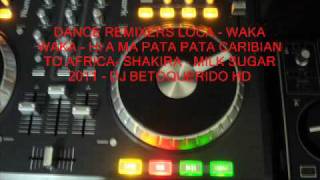 DANCE REMIXERS SHAKIRA-LOCA-WAKA WAKA-MILK SUGAR-HI A MA PATA PATA-2011 - DJ BETOQUERIDO - HD