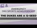 The dukes are a 12seed  jmu sports news emergency podcast
