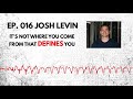 016  it is not where you come from that defines you wjosh levin