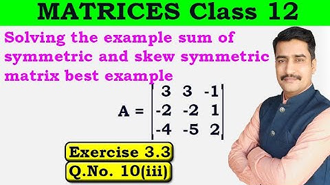 Solving the example sum of symmetric and skew symmetric matrix best example