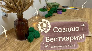 Создаю БЕСТИАРИЙ || Книга по Warhammer 40000?