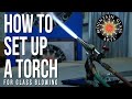 Setting Up a 2-Inlet Torch for Glass Blowing (How to)