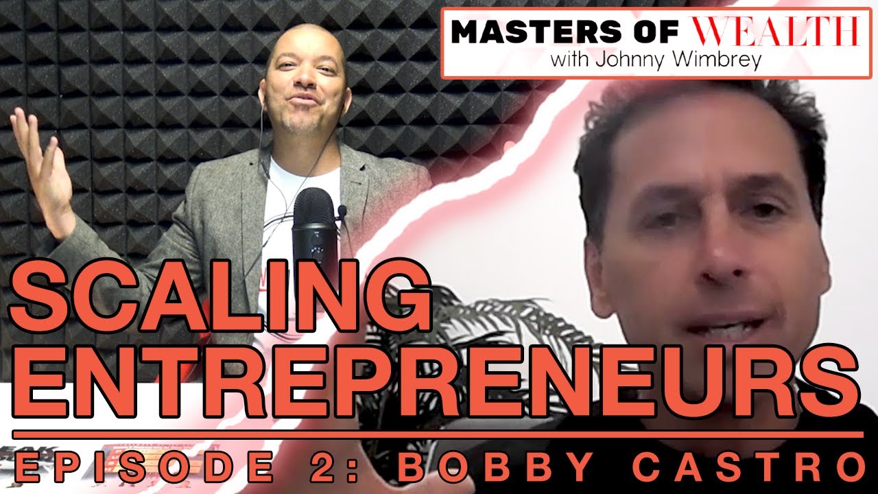 Scaling Entrepreneurs with Bobby Castro | Masters of Wealth Podcast - Episode 2