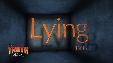 The Truth About... Lying (Part 2)