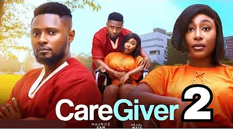 CARE GIVER (Trending Nollywood Movie) Pearl Wats, Maurice Sam, Latest Nigerian Nollywood Movies