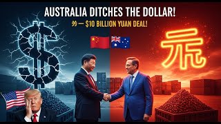 Australia Just Abandoned the U.S. Dollar: China’s $10 Billion Move