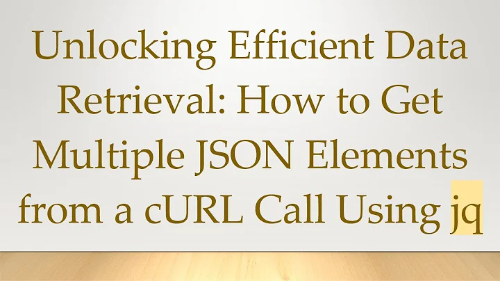 Unlocking Efficient Data Retrieval: How to Get Multiple JSON Elements from a cURL Call Using jq