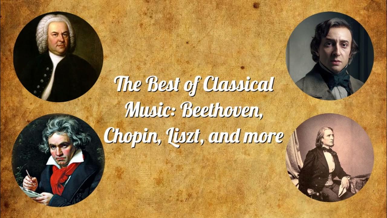 The Best of Classical Music Beethoven, Chopin, Liszt, and more! YouTube