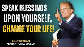 Speak Blessings Upon Yourself, CHANGE YOUR LIFE! | Billy Graham Sermon | Faith Motivation