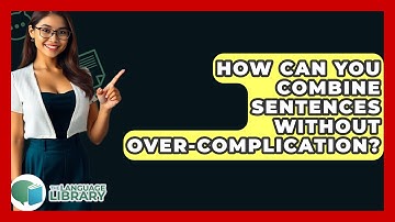 How Can You Combine Sentences Without Over-complication? - The Language Library
