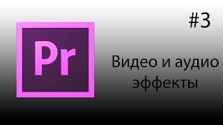 Adobe Premiere Pro, Урок #3 Видео и аудио эффекты