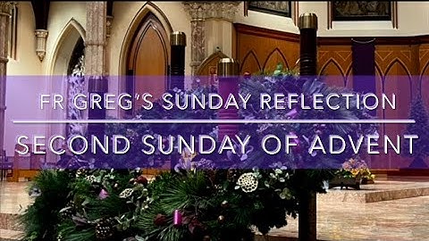 -Second Sunday of Advent: Fr Greg’s Sunday Reflection - 2022