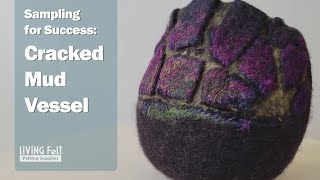 Sampling for Success: Cracked Mud Vessel - Wet Felting Over a Resist Tutorial with Dawn Edwards