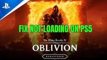 How To Fix The Elder Scrolls IV: Oblivion Remastered Not Loading/Stuck on Loading Screen on PS5