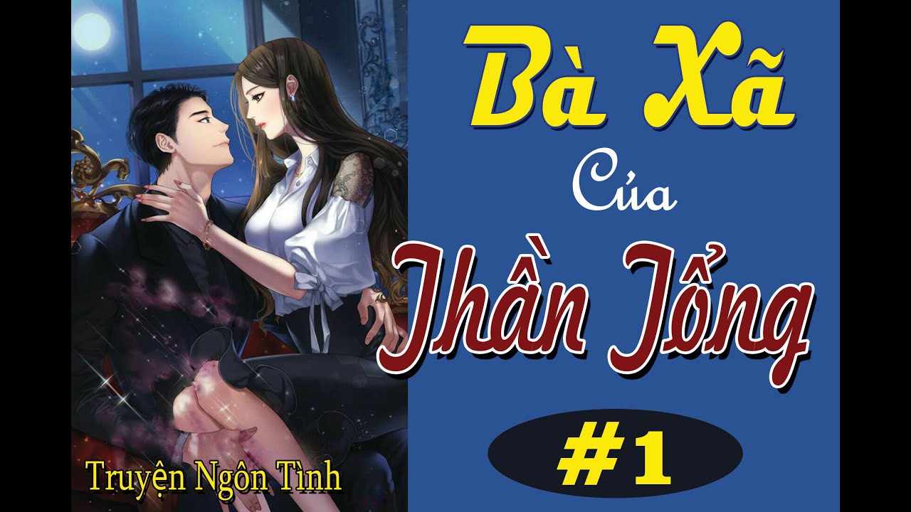 Tập 1 - BÀ XÃ CỦA THẦN TỔNG - Truyện Ngôn Tình Hay