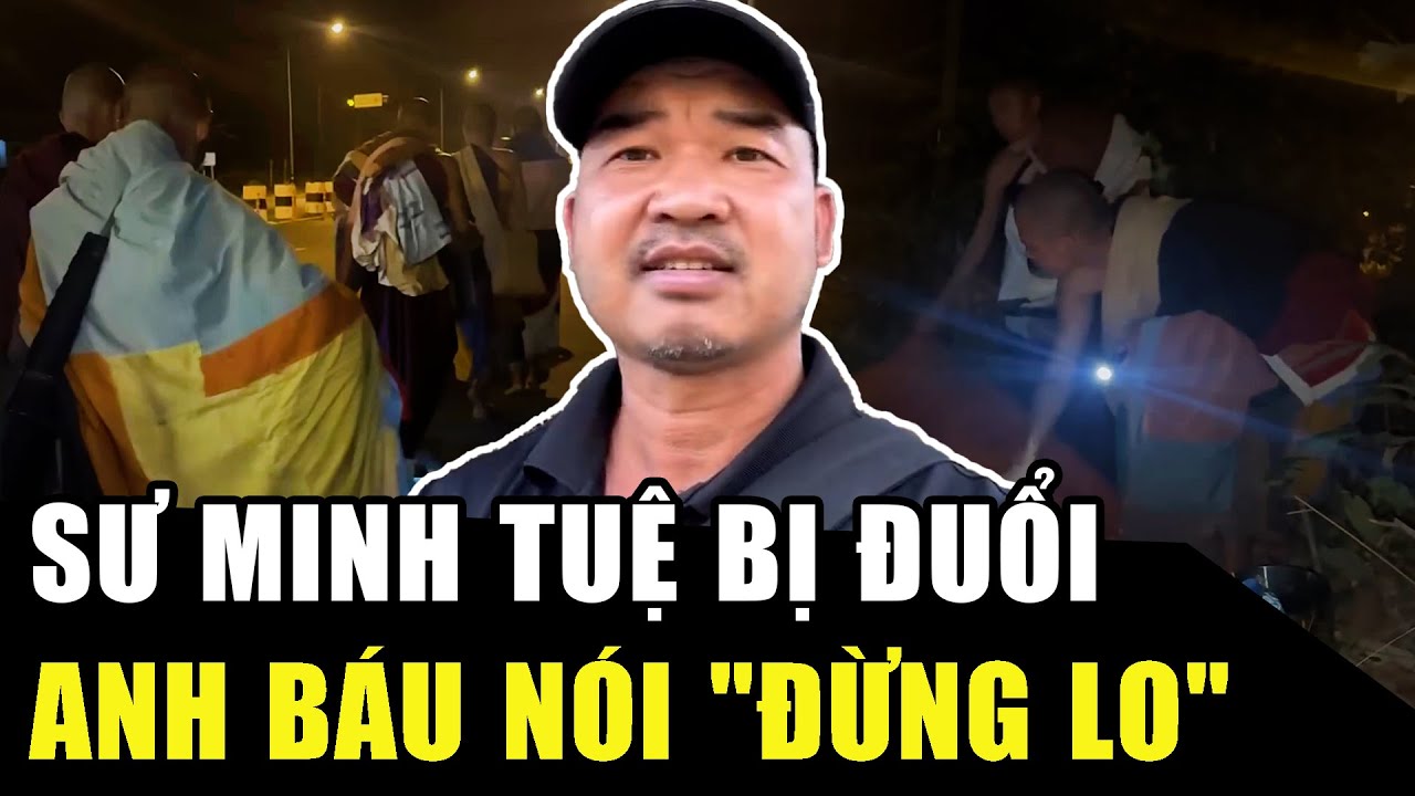 Sư Minh Tuệ BỊ ĐUỔI TRONG ĐÊM, anh Báu lên tiếng: Đừng lo, người Thái luôn tôn trọng nhà tu hành