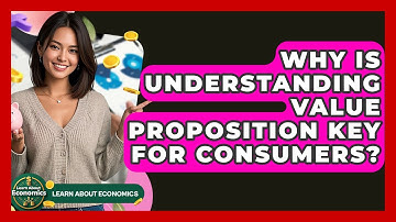 Why Is Understanding Value Proposition Key For Consumers? - Learn About Economics