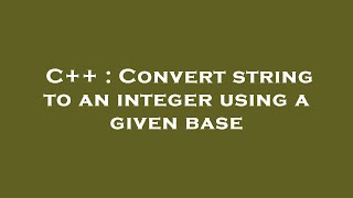 C++ : Convert string to an integer using a given base