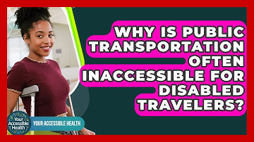 Why Is Public Transportation Often Inaccessible For Disabled Travelers? - Your Accessible Health