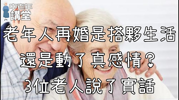 老年人再婚是搭伙生活，还是动了真感情？3位老人说了实话！【中老年讲堂】 - 天天要闻