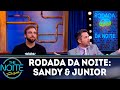 Rodada da Noite: Sandy & Junior | The Noite (12/04/19)